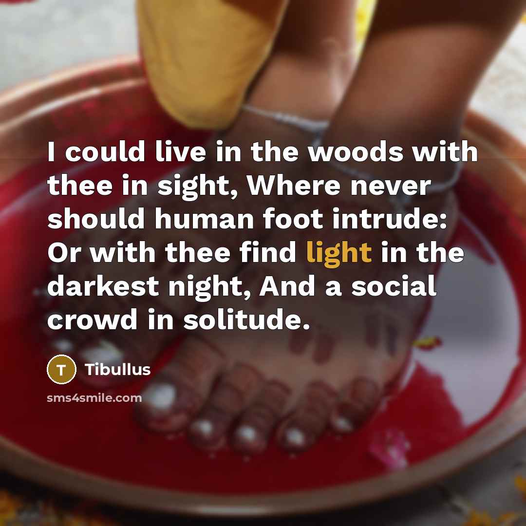 “I could live in the woods with thee in sight,…” quote by Tibullus