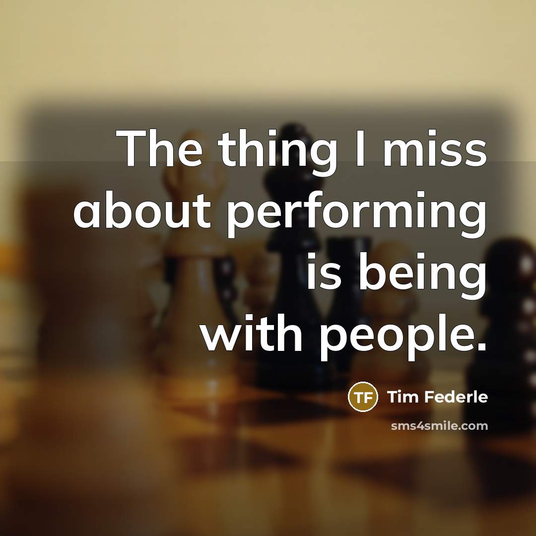 “The thing I miss about performing is being with people.…” quote by Tim Federle