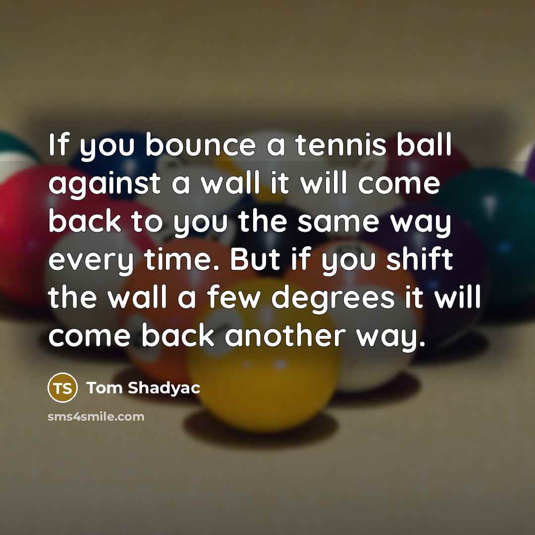 “If you bounce a tennis ball against a wall it…” quote by Tom Shadyac