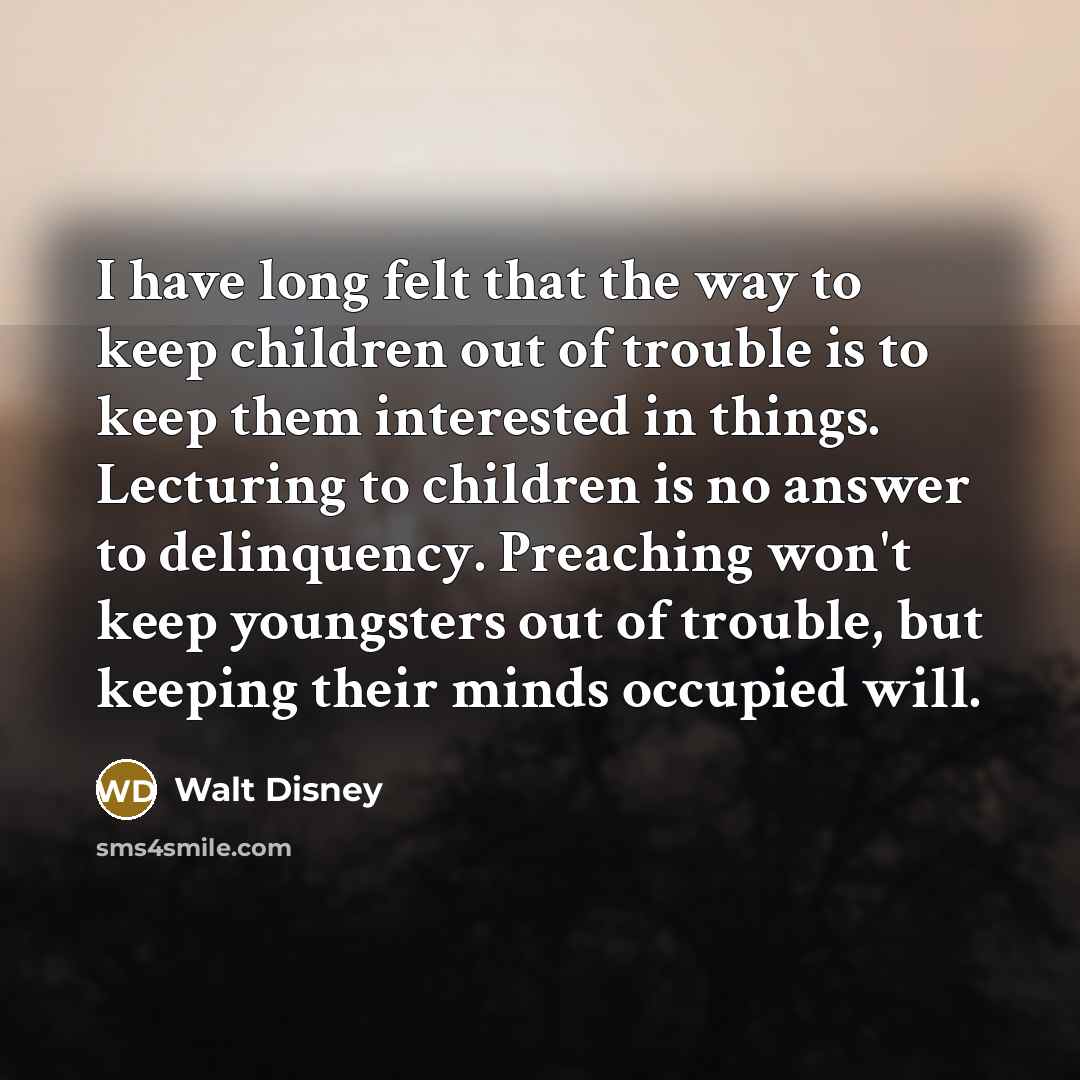 “I have long felt that the way to keep children…” quote by Walt Disney