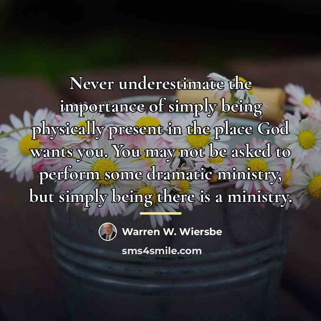 “Never underestimate the importance of simply being physically present in…” quote by Warren W. Wiersbe