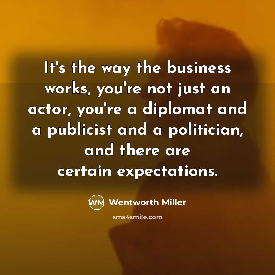 “It's the way the business works, you're not just an…” quote by Wentworth Miller