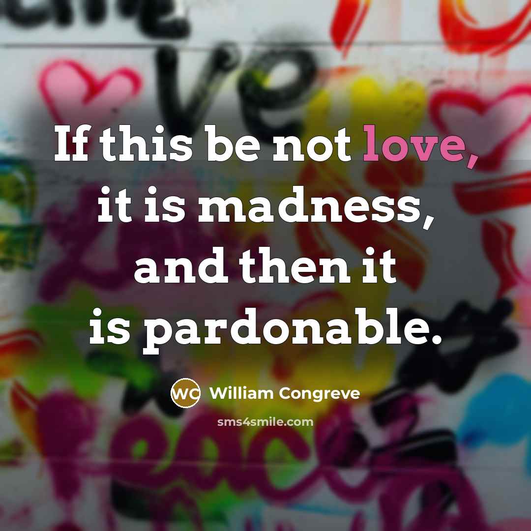 “If this be not love, it is madness, and then…” quote by William Congreve