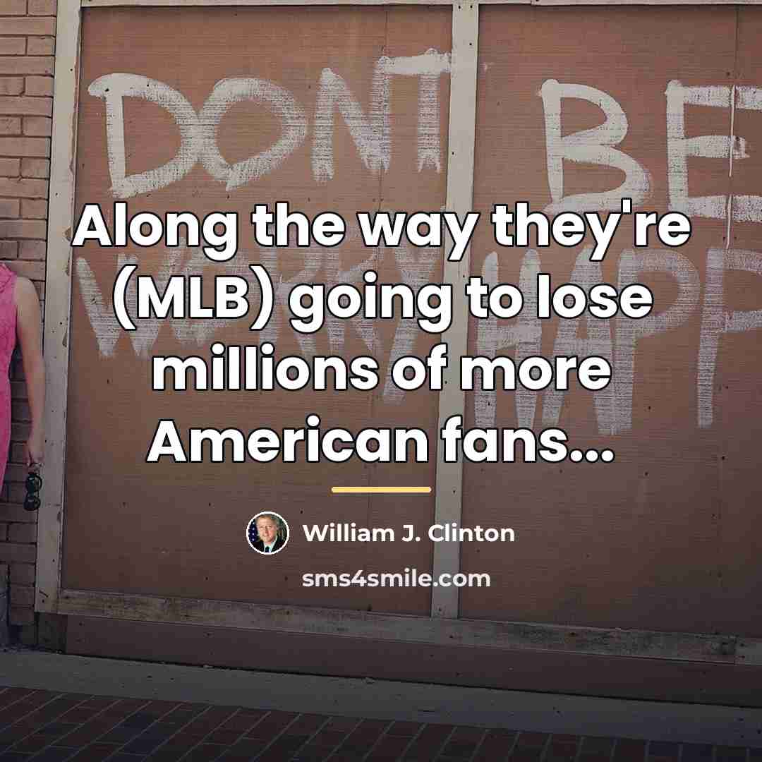 “Along the way they're (MLB) going to lose millions of…” quote by William J. Clinton