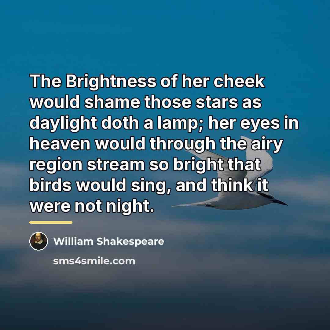 “The Brightness of her cheek would shame those stars as…” quote by William Shakespeare