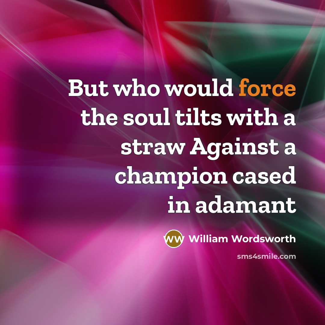 “But who would force the soul tilts with a straw…” quote by William Wordsworth
