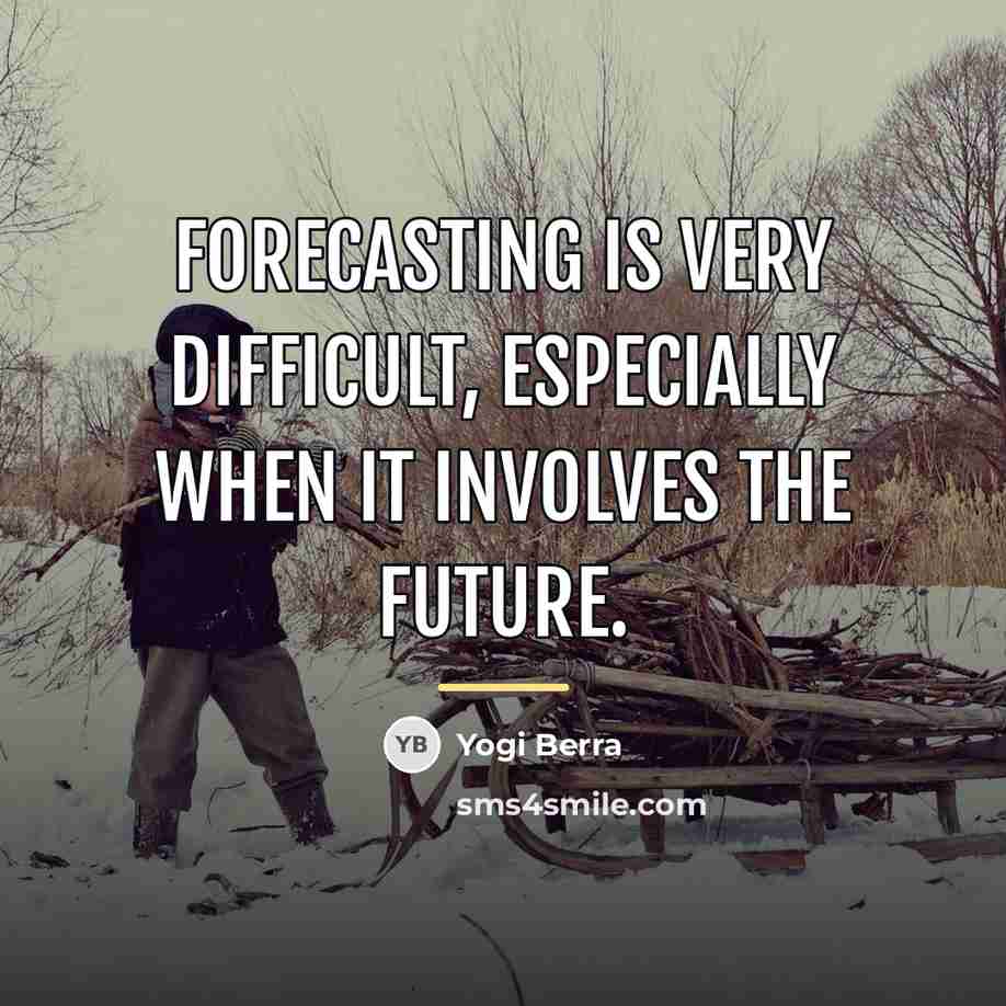 “Forecasting is very difficult, especially when it involves the future.…” quote by Yogi Berra