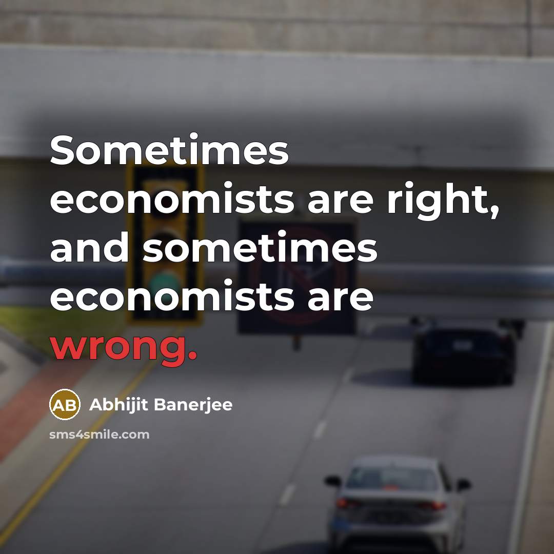 “Sometimes economists are right, and sometimes economists are wrong.…” quote by Abhijit Banerjee