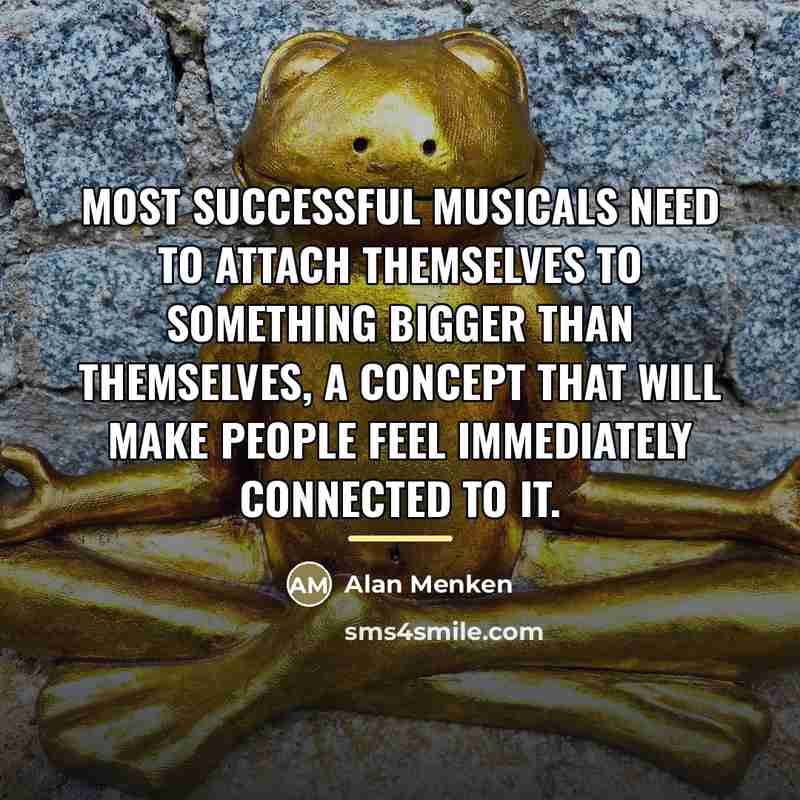 “Most successful musicals need to attach themselves to something bigger…” quote by Alan Menken