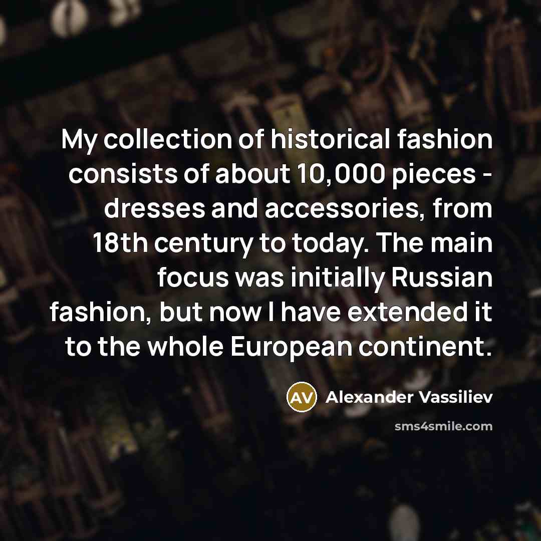 “My collection of historical fashion consists of about 10,000 pieces…” quote by Alexander Vassiliev
