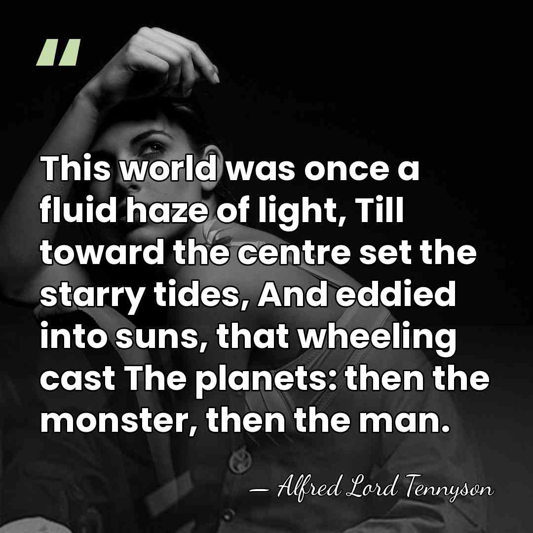 This world was once a fluid haze of light, Till toward the&hellip; - Alfred Lord Tennyson