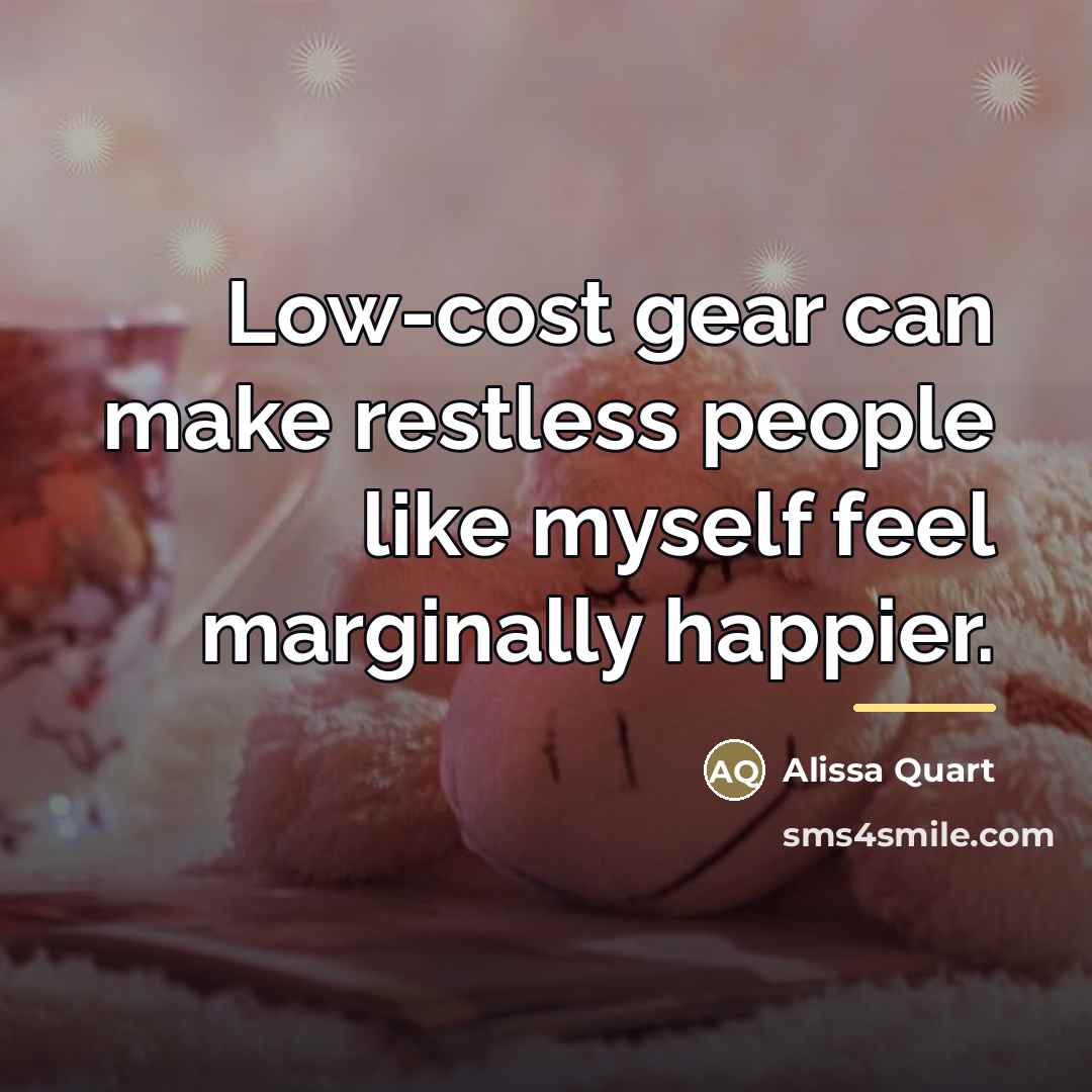“Low-cost gear can make restless people like myself feel marginally…” quote by Alissa Quart