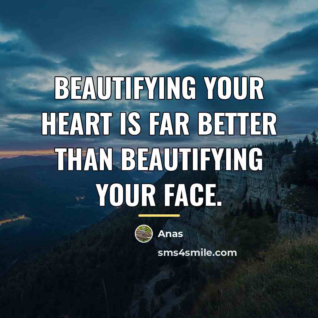 “Beautifying your heart is far better than beautifying your face.…” quote by Anas