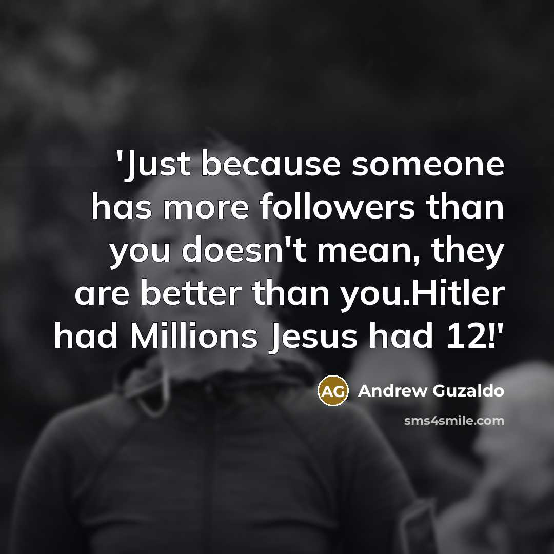 “'Just because someone has more followers than you doesn't mean,…” quote by Andrew Guzaldo