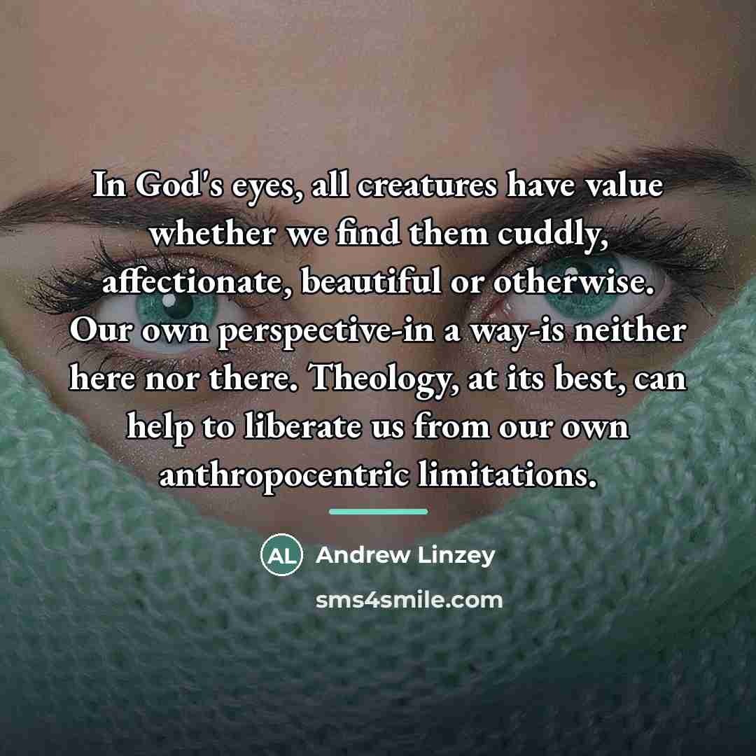 “In God's eyes, all creatures have value whether we find…” quote by Andrew Linzey