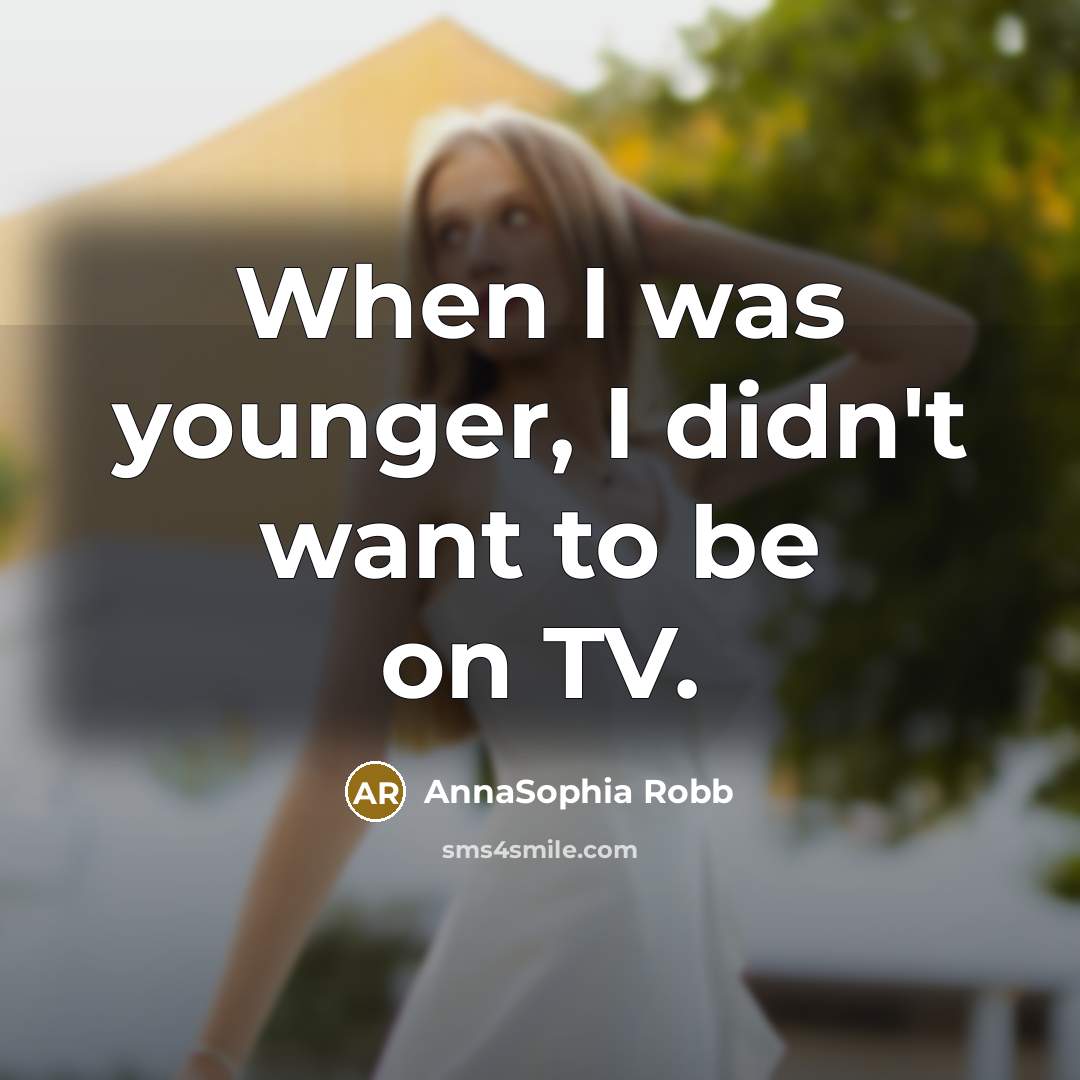 “When I was younger, I didn't want to be on…” quote by AnnaSophia Robb