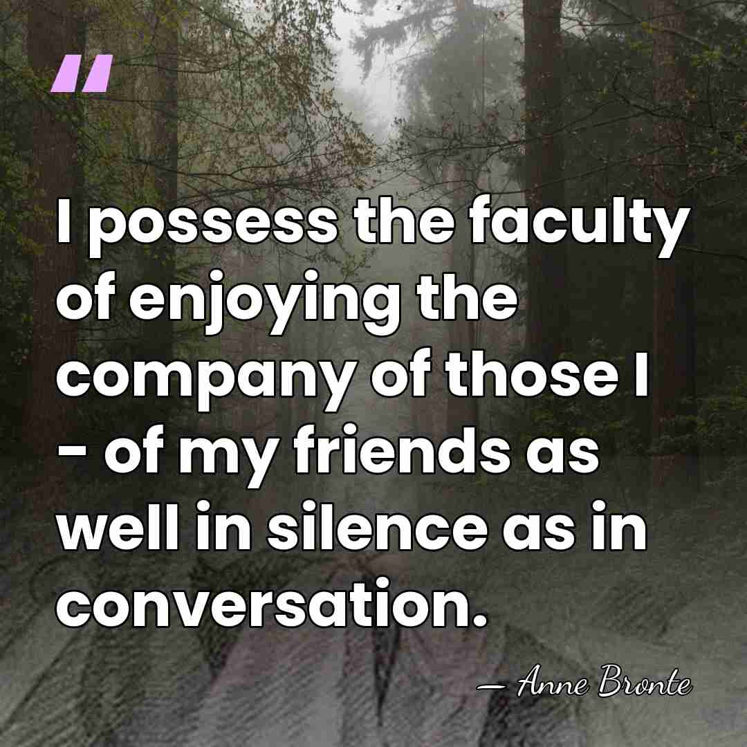 I possess the faculty of enjoying the company of those I -&hellip; - Anne Bronte