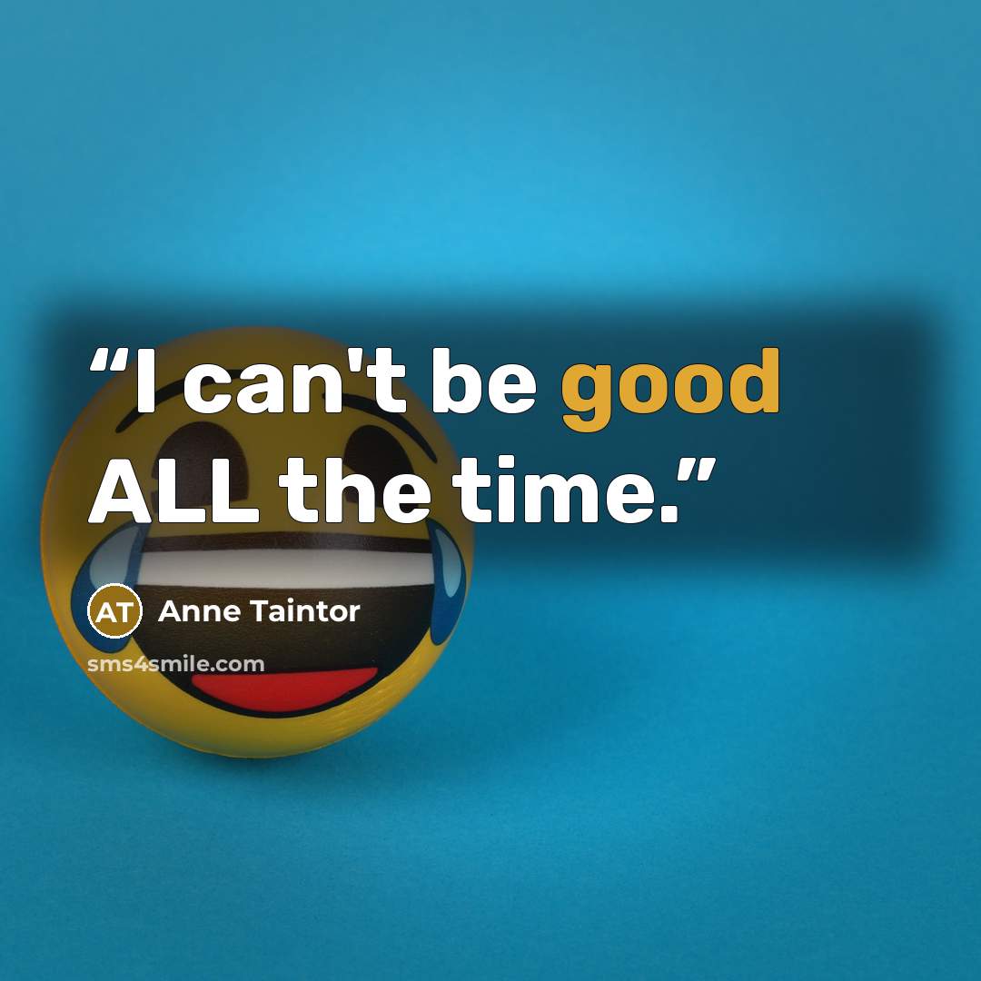 “I can't be good ALL the time.” quote by Anne Taintor