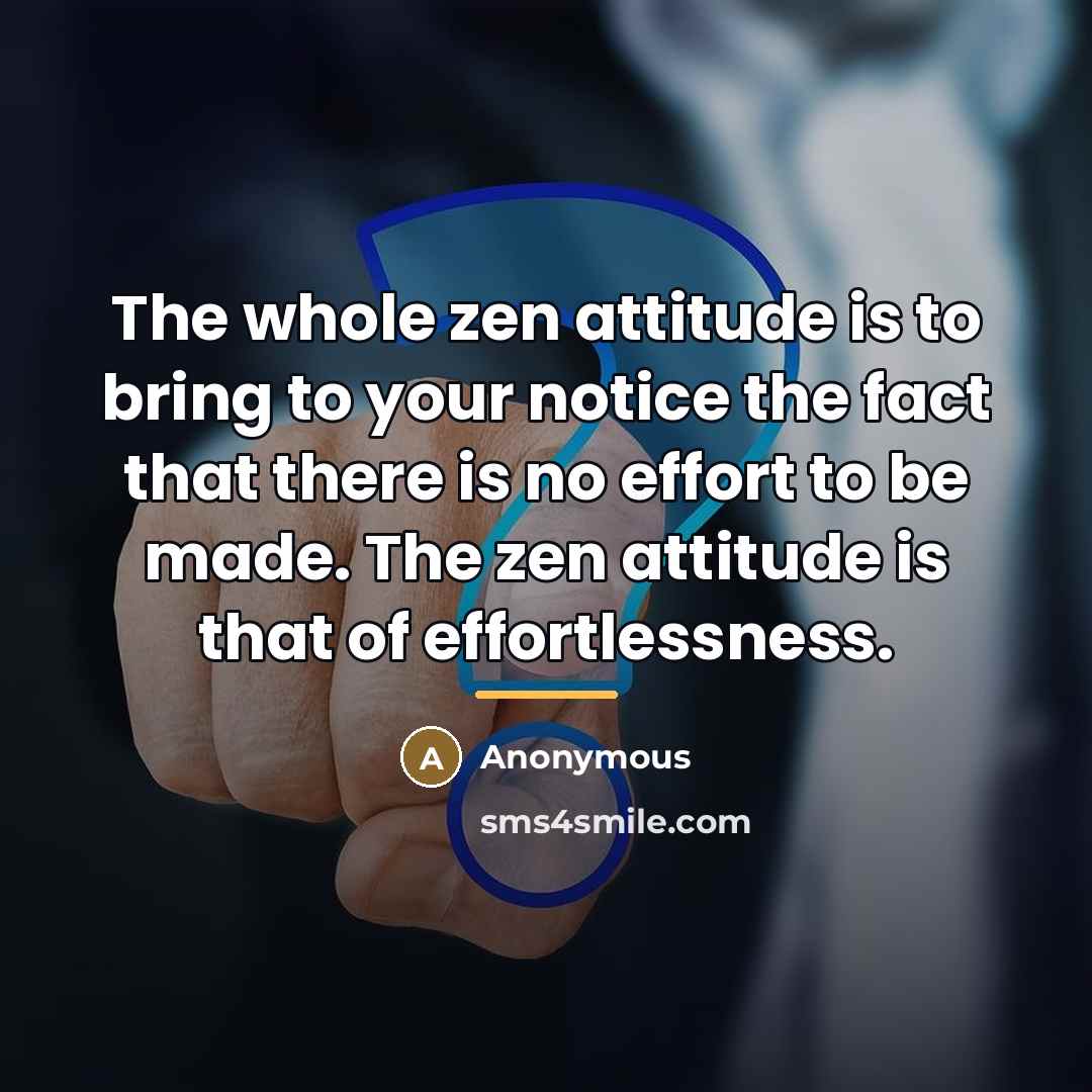 “The whole zen attitude is to bring to your notice…” quote by Anonymous