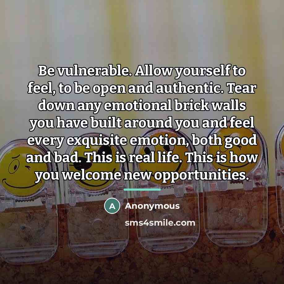 “Be vulnerable. Allow yourself to feel, to be open and…” quote by Anonymous