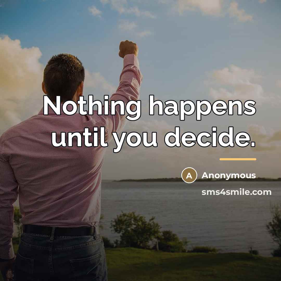 “Nothing happens until you decide.…” quote by Anonymous