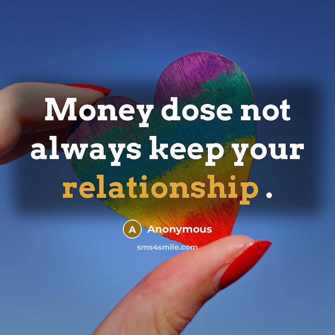 “Money dose not always keep your relationship .” quote by Anonymous