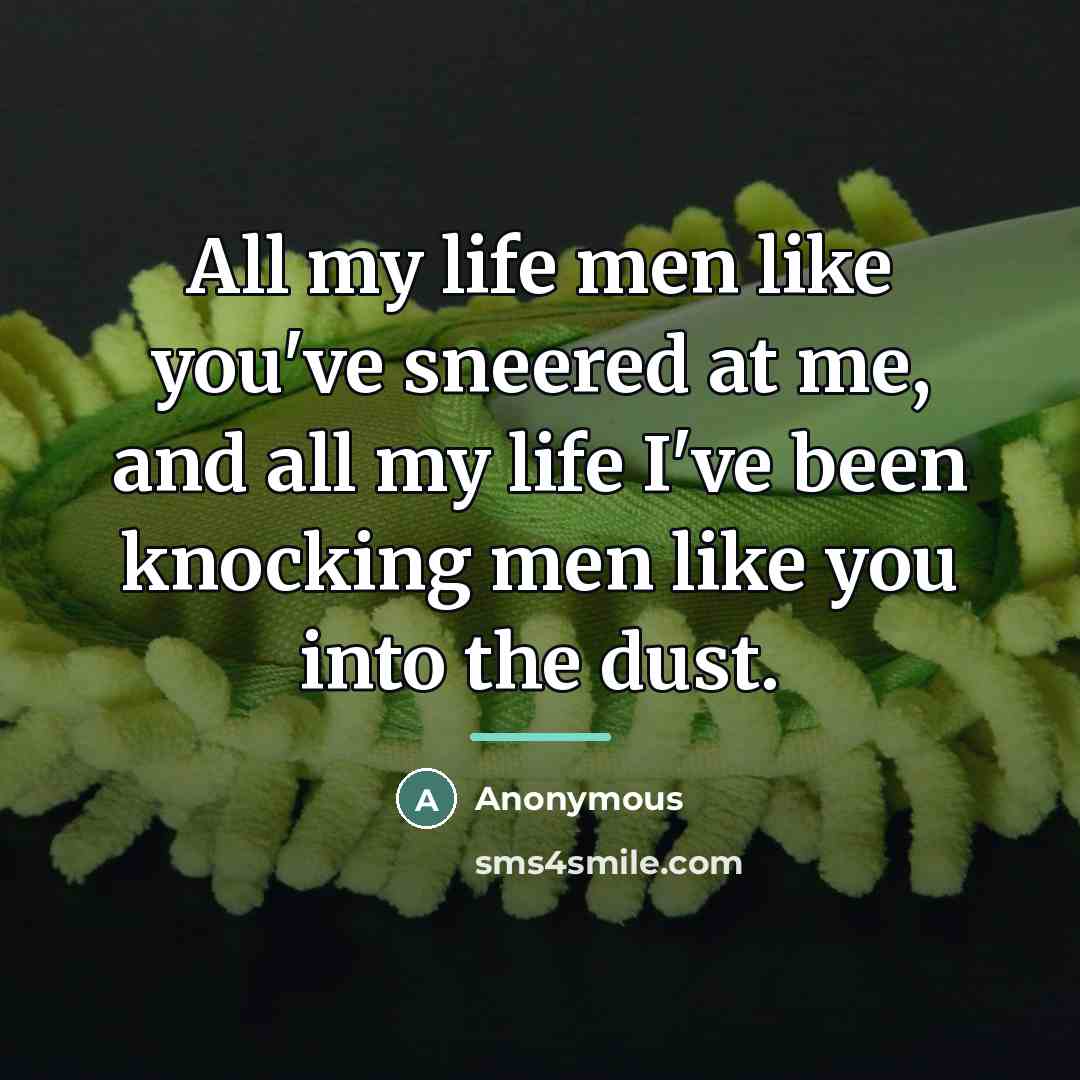 “All my life men like you've sneered at me, and…” quote by Anonymous
