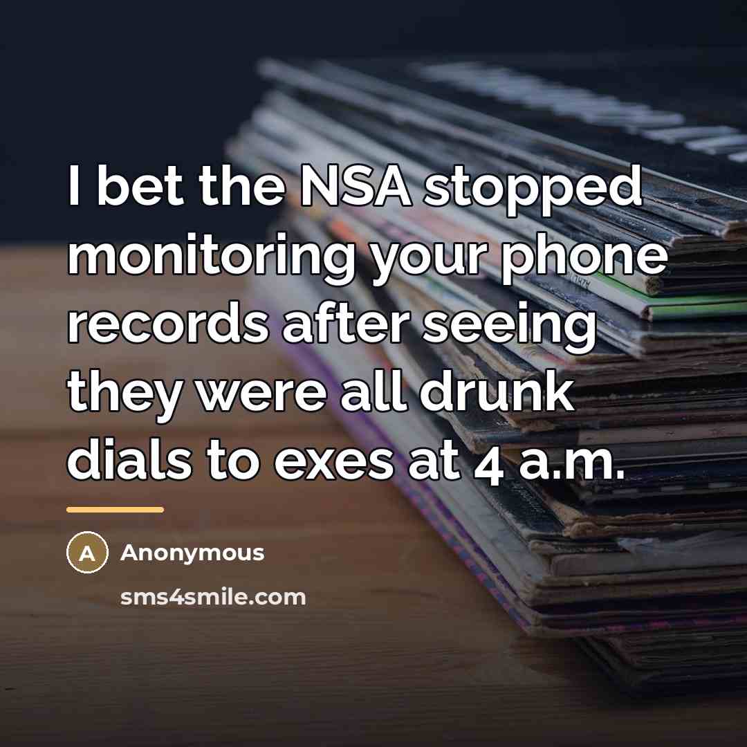 “I bet the NSA stopped monitoring your phone records after…” quote by Anonymous