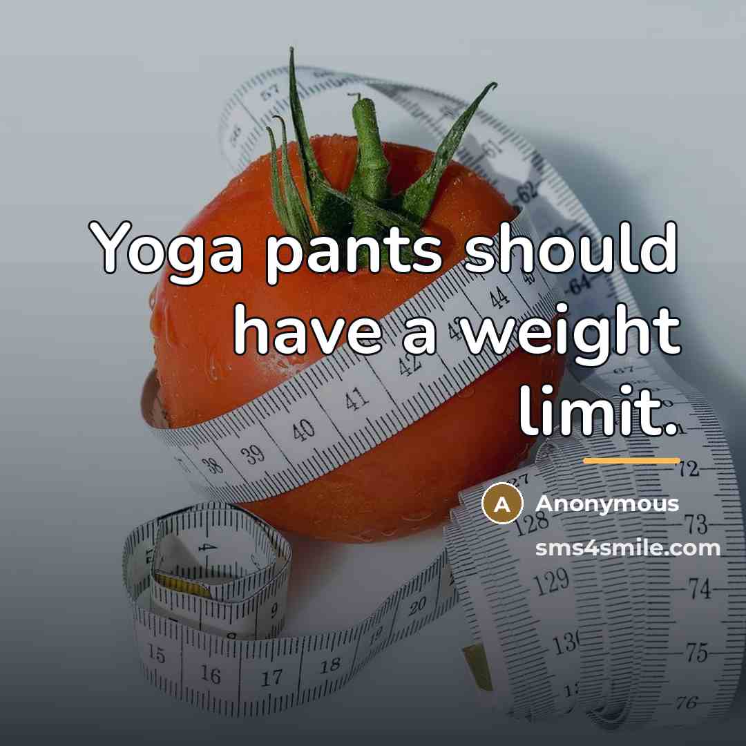 “Yoga pants should have a weight limit.…” quote by Anonymous