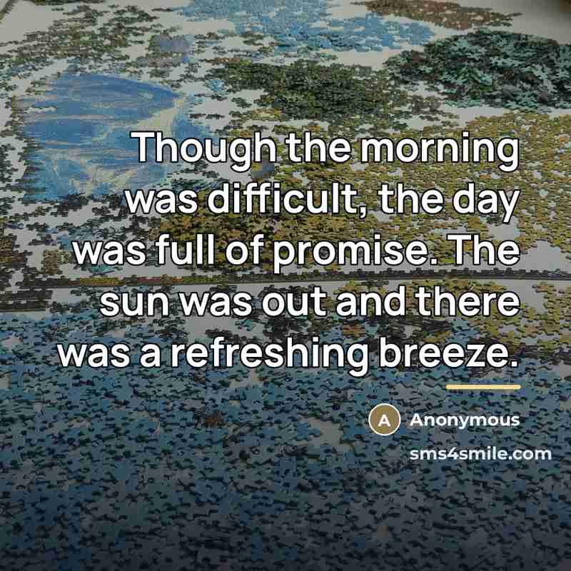 “Though the morning was difficult, the day was full of…” quote by Anonymous