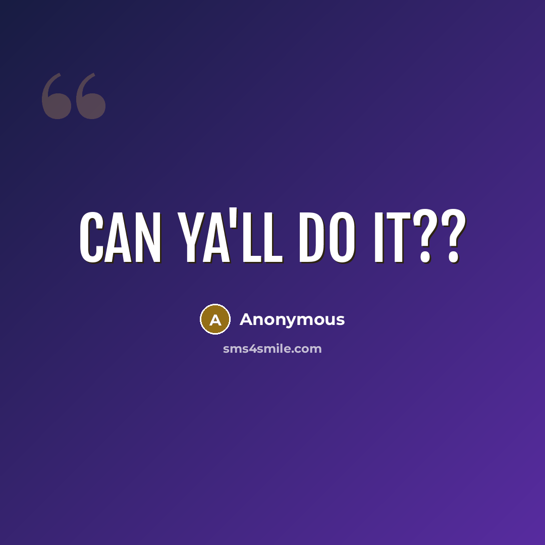 “Can ya'll do it??” quote by Anonymous