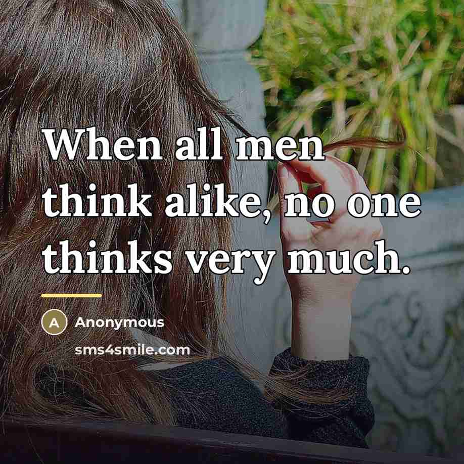 “When all men think alike, no one thinks very much.…” quote by Anonymous