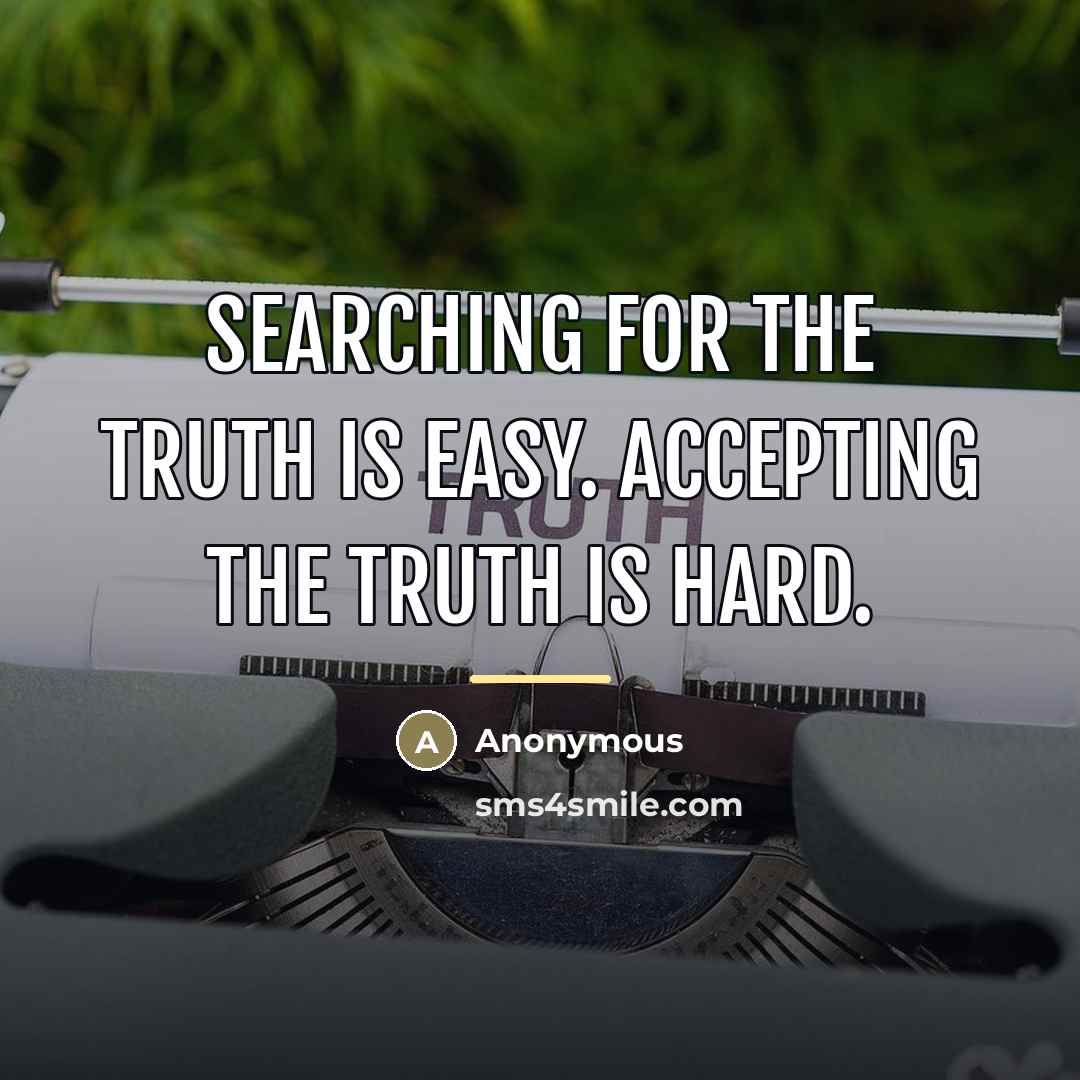 “Searching for the truth is easy. Accepting the truth is…” quote by Anonymous