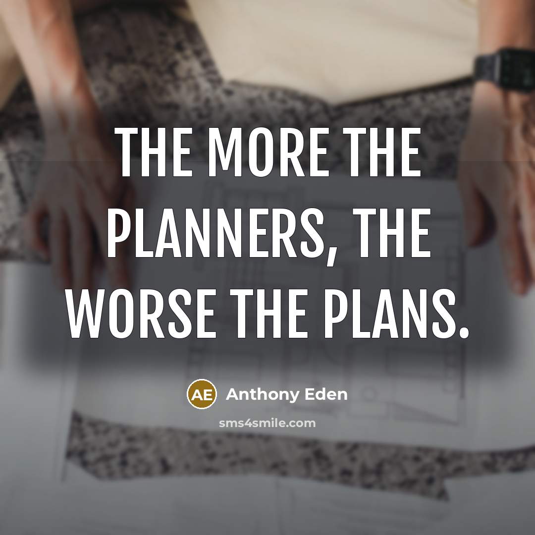 “The more the planners, the worse the plans.…” quote by Anthony Eden