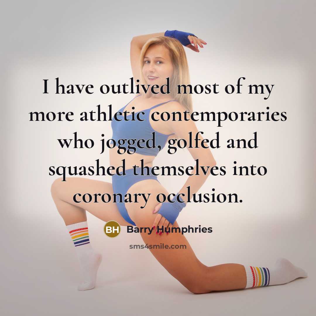 “I have outlived most of my more athletic contemporaries who…” quote by Barry Humphries