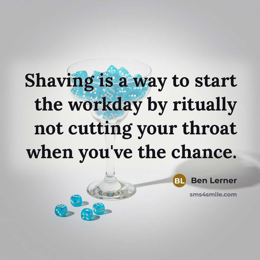 “Shaving is a way to start the workday by ritually…” quote by Ben Lerner