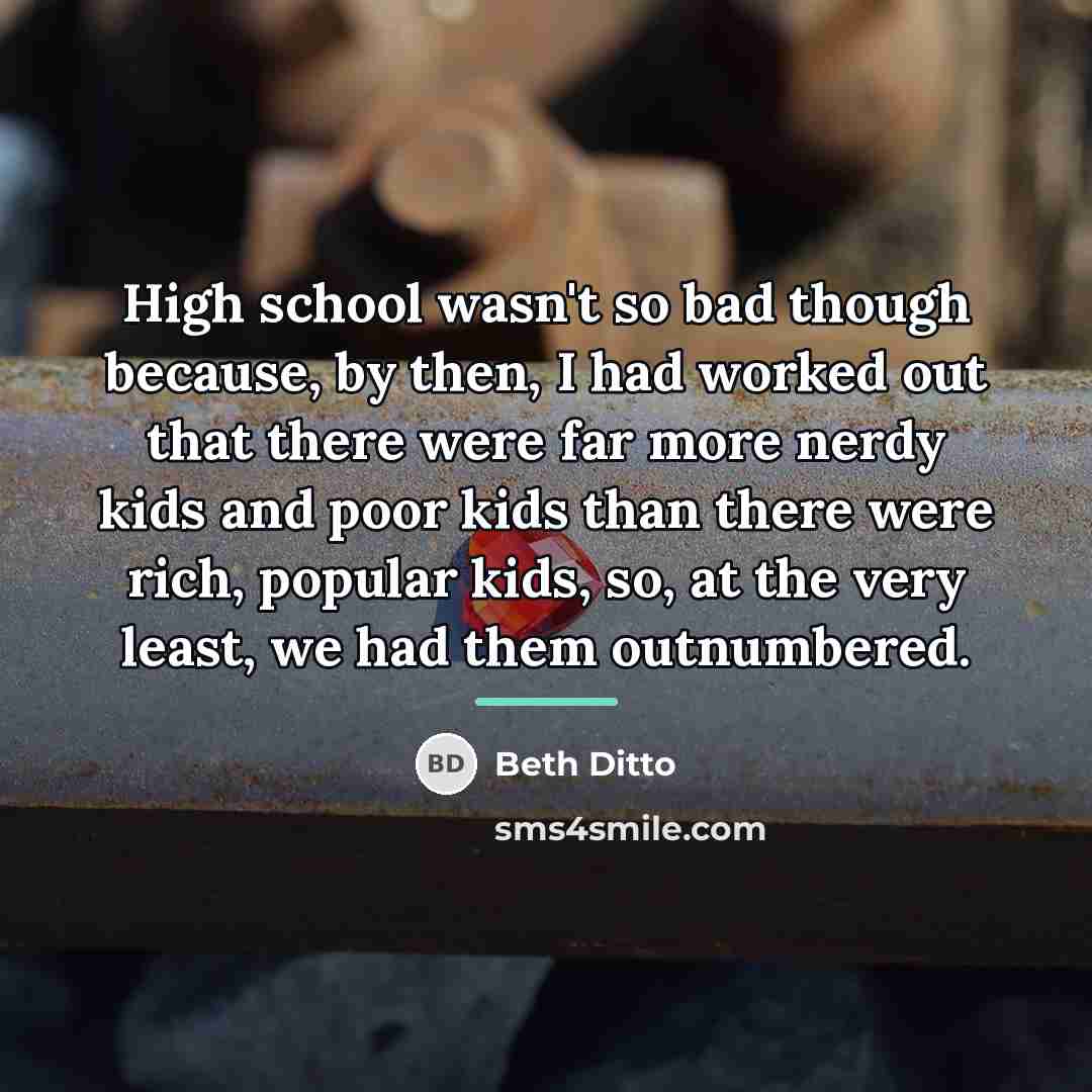 “High school wasn't so bad though because, by then, I…” quote by Beth Ditto