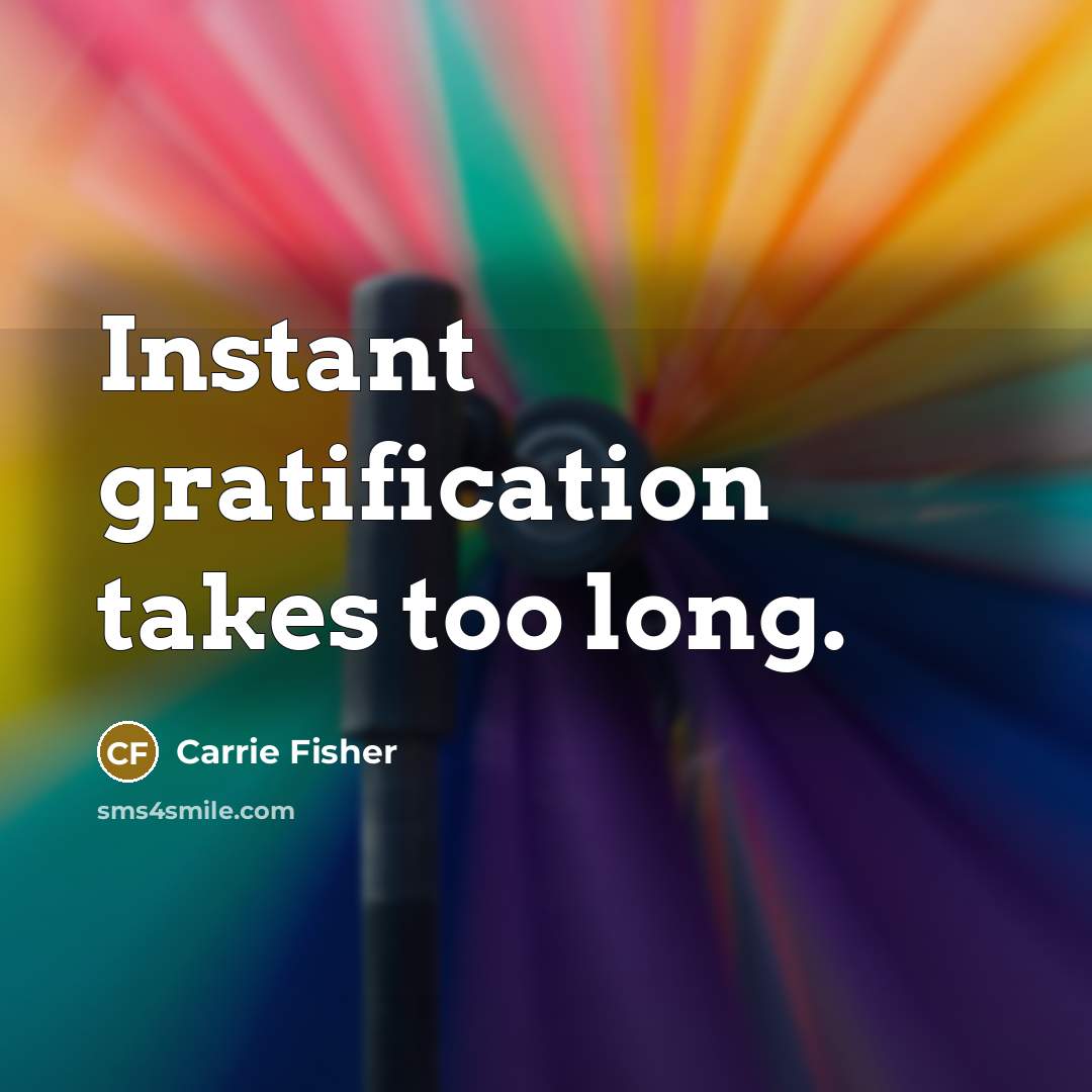 “Instant gratification takes too long.…” quote by Carrie Fisher