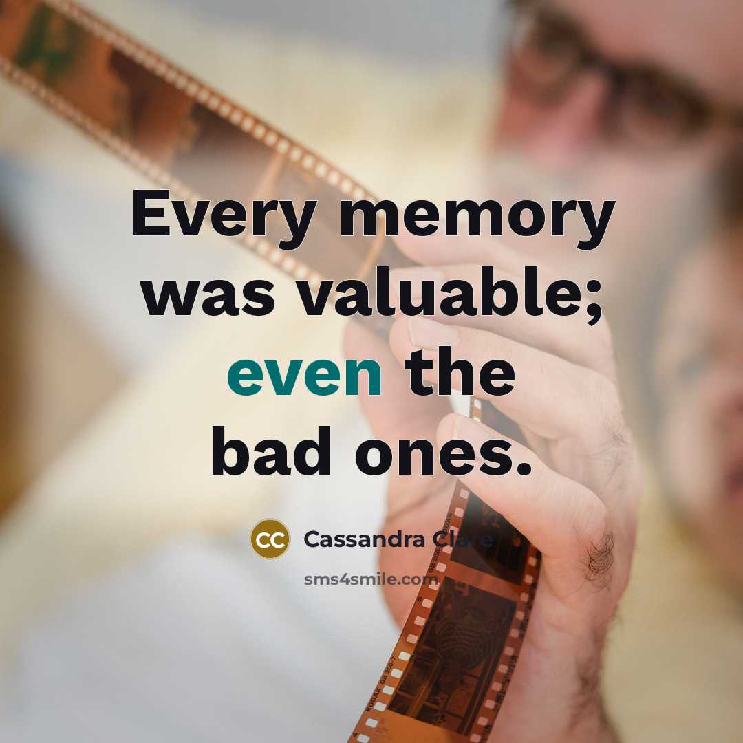 “Every memory was valuable; even the bad ones.…” quote by Cassandra Clare