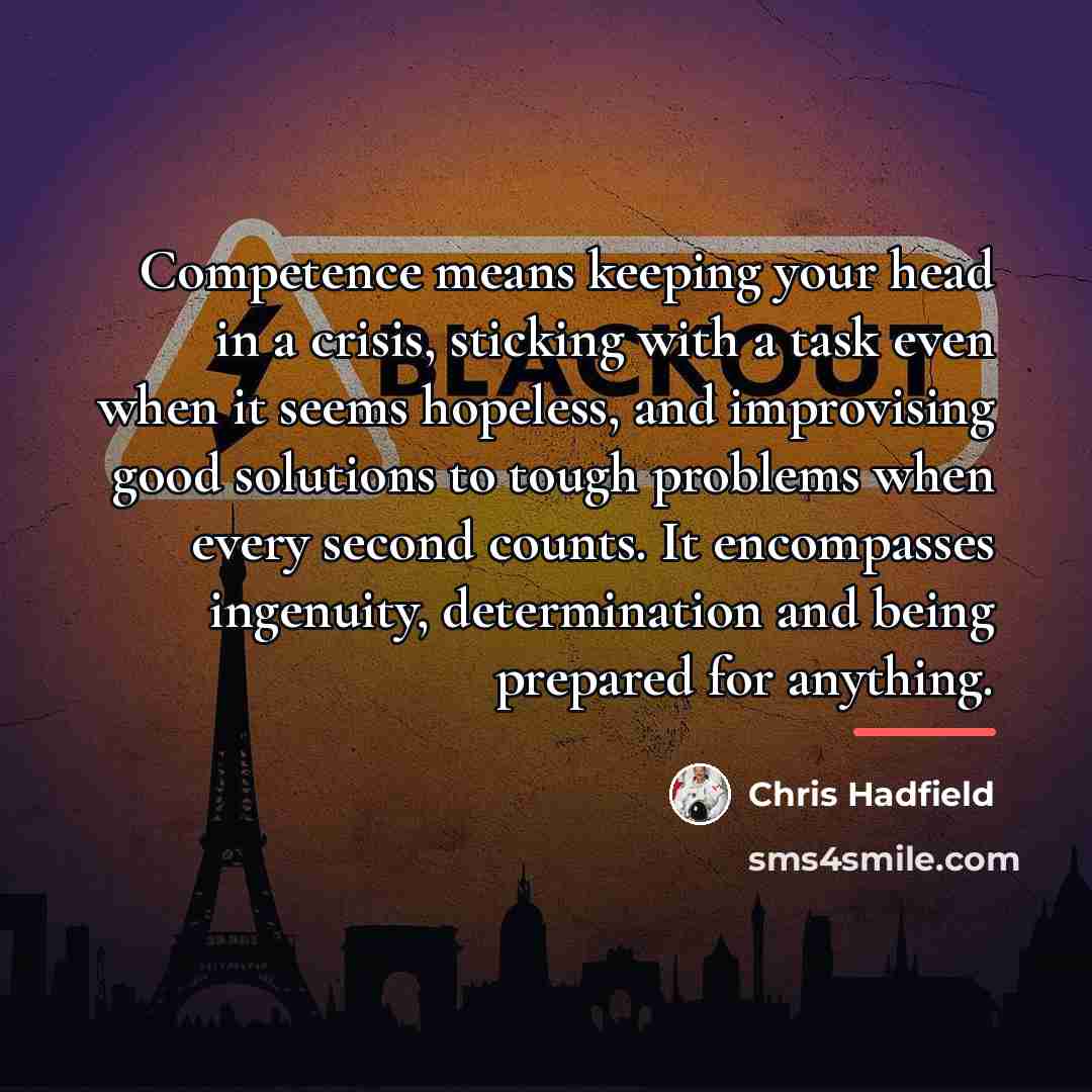 “Competence means keeping your head in a crisis, sticking with…” quote by Chris Hadfield