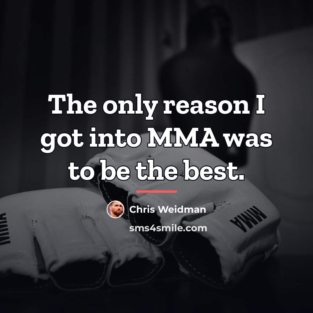 “The only reason I got into MMA was to be…” quote by Chris Weidman