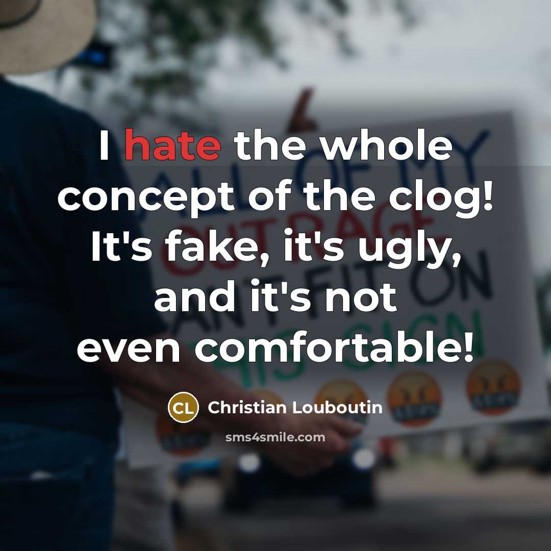 “I hate the whole concept of the clog! It's fake,…” quote by Christian Louboutin