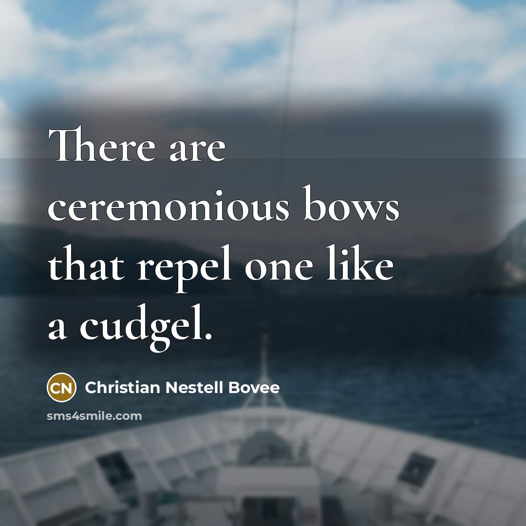 “There are ceremonious bows that repel one like a cudgel.…” quote by Christian Nestell Bovee