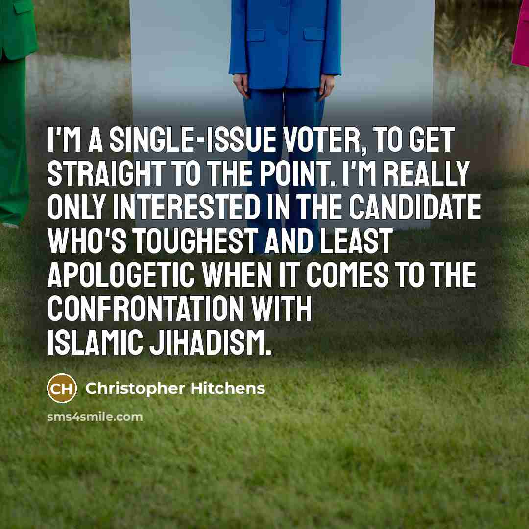 “I'm a single-issue voter, to get straight to the point.…” quote by Christopher Hitchens