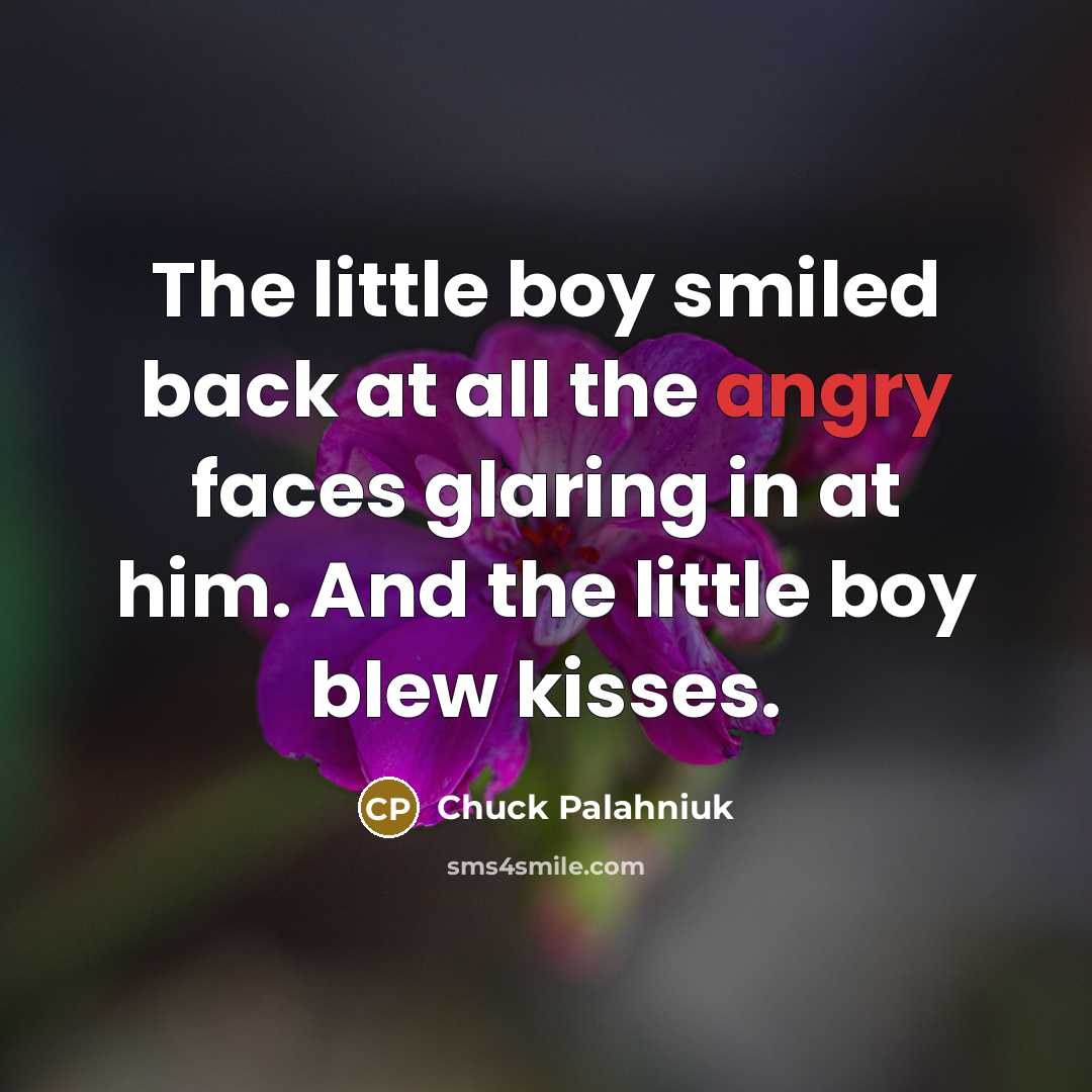 “The little boy smiled back at all the angry faces…” quote by Chuck Palahniuk