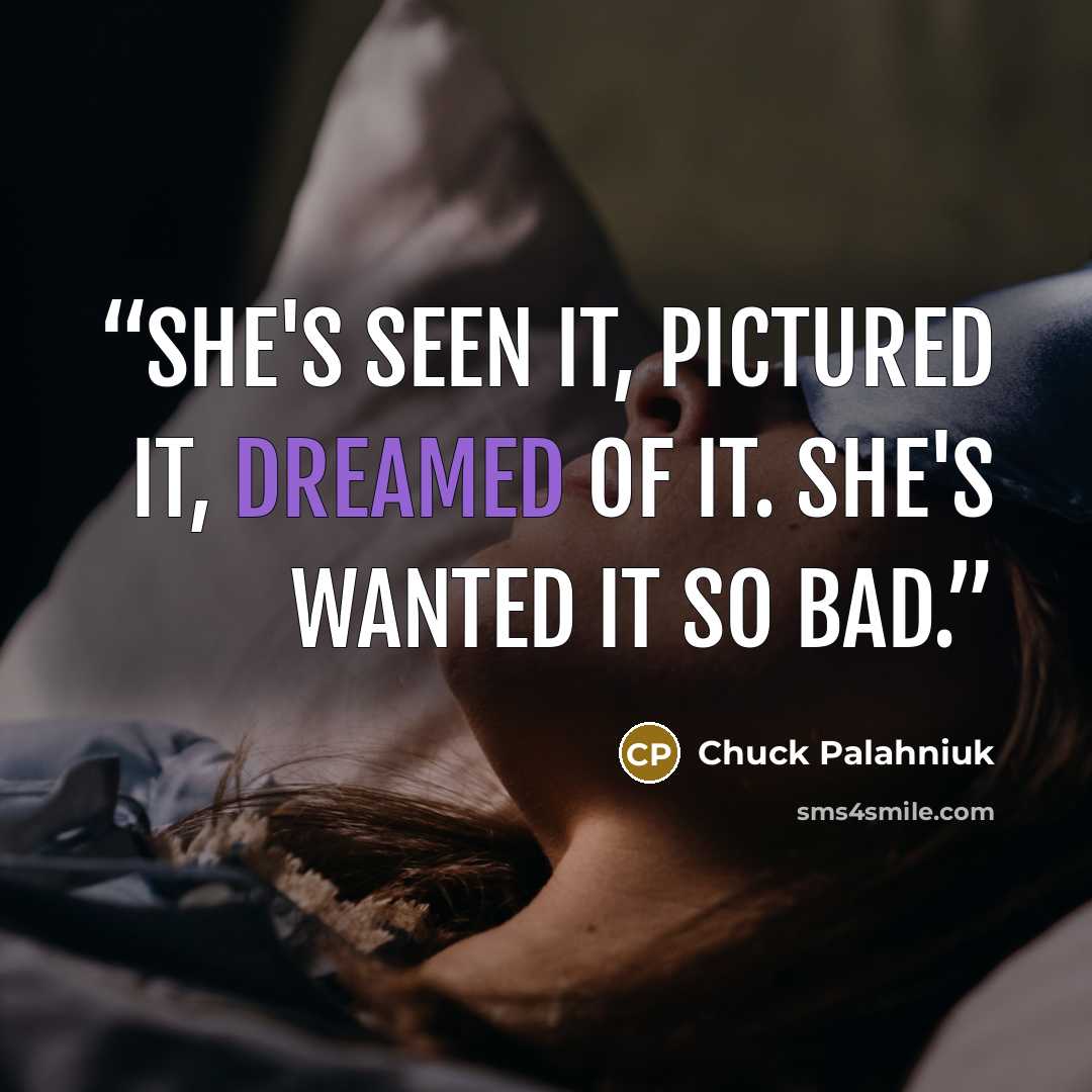 “She's seen it, pictured it, dreamed of it. She's wanted it so bad.” quote by Chuck Palahniuk