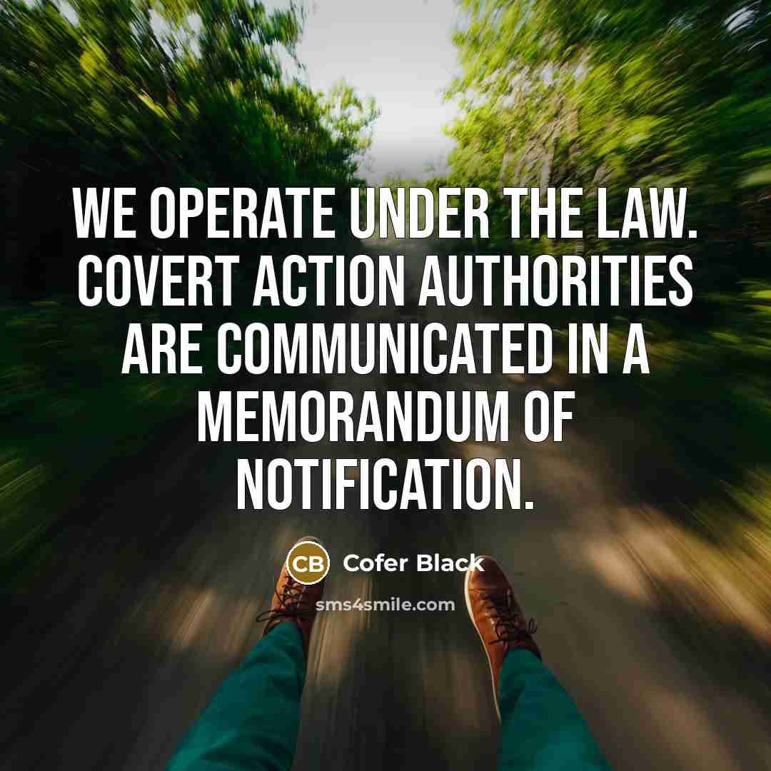 “We operate under the law. Covert action authorities are communicated…” quote by Cofer Black