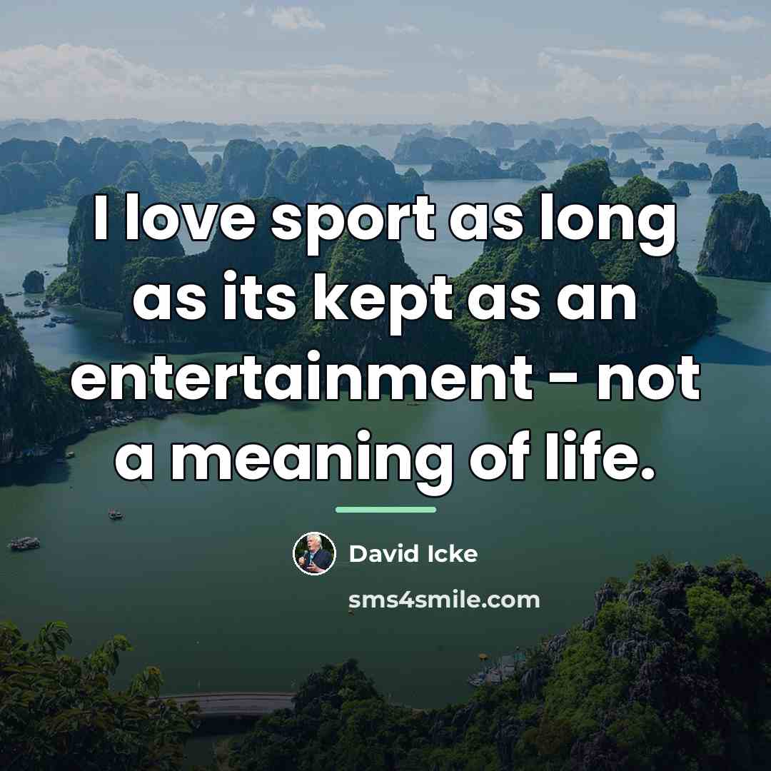 “I love sport as long as its kept as an…” quote by David Icke