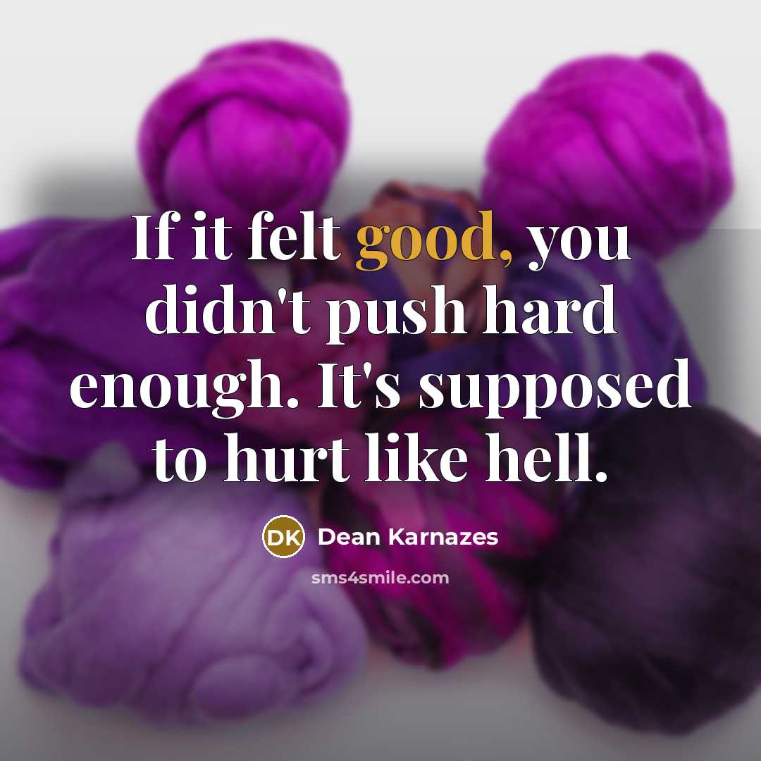 “If it felt good, you didn't push hard enough. It's…” quote by Dean Karnazes