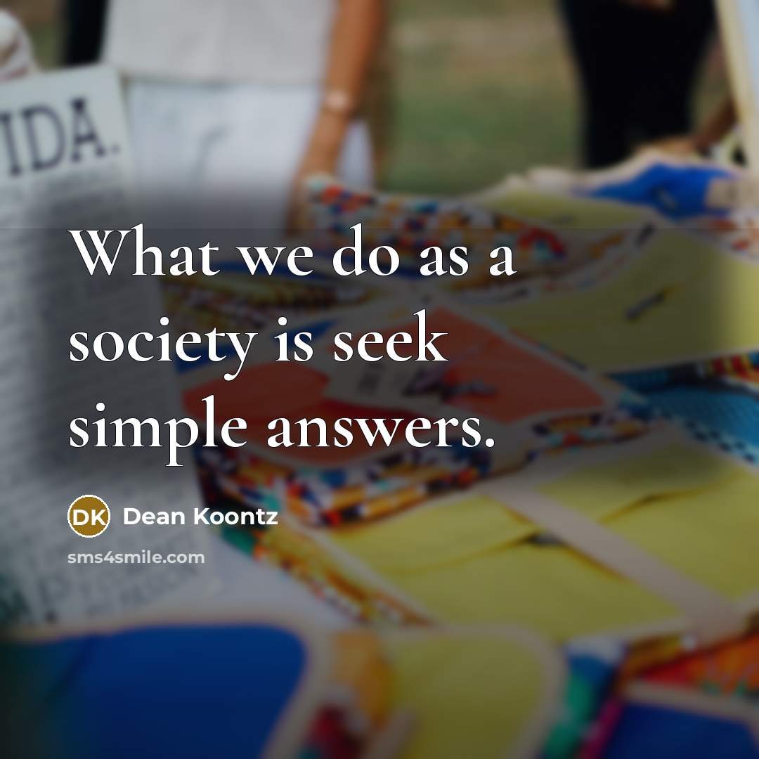 “What we do as a society is seek simple answers.…” quote by Dean Koontz